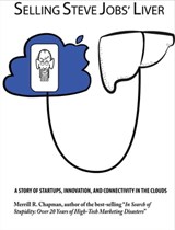 Selling Steve Jobs' Liver: A Story of Startups, Innovation, and Connectivity in the Clouds - Merrill R. Chappman - 9780967200842