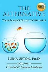 The Alternative: Your Family's Guide to Wellness - Elena Upton, D.Hom., Ph.D. - 9780972641777