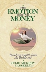 The Emotion Behind Money: Building Wealth From the Inside Out - Julie Murphy Casserly - 9780980113372