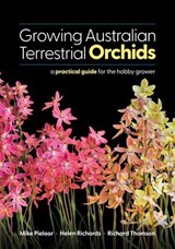Growing Australian Terrestrial Orchids: a Practical Guide for the Hobby Grower - Mike Pieloor ; Helen Richards ; Richard Thomson - 9780987450630