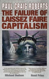 The Failure of Laissez Faire Capitalism and Economic Dissolution of the West - Dr. Paul Craig Roberts - 9780988406513