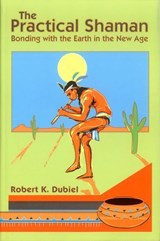 The Practical Shaman - Robert K. Dubiel - 9780988677319