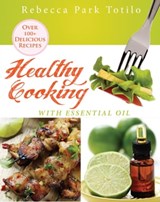 Healthy Cooking With Essential Oil - Rebecca Park Totilo - 9780989828055