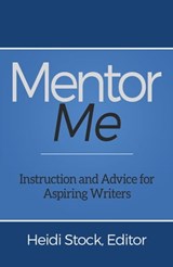 Mentor Me: Instruction and Advice for Aspiring Writers - Heidi Stock - 9780995899018