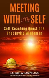 Meeting With My Self: Self-coaching questions that invite wisdom in - Gabriela Casineanu - 9780995967731