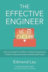The Effective Engineer: How to Leverage Your Efforts In Software Engineering to Make a Disproportionate and Meaningful Impact - Bret Taylor - 9780996128100