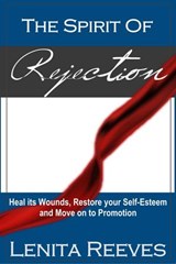 The Spirit of Rejection: Heal its Wounds, Restore your Self-Esteem and Move on to Promotion - Lenita Reeves - 9780996364706
