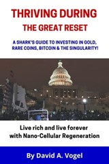 Thriving During The Great Reset: A Shark's Guide To Investing in Gold, Rare Coins, Bitcoin, & The Singularity! - David Vogel - 9781005179496