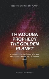 Thiaoouba Prophecy: The Golden Planet. (Abduction to the 9th Planet) - Michel Desmarquet - 9781005808723