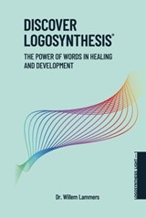 Discover Logosynthesis. The Power of Words in Healing and Development. - Willem Lammers - 9781005899776