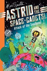 Astrid and the Space Cadets: Attack of the Snailiens! - Alex T. Smith - 9781035019755