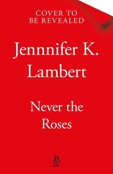 Never the Roses - Jennifer K. Lambert - 9781035075003
