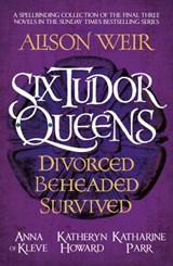 Six Tudor Queens: Divorced, Beheaded, Survived - Alison Weir - 9781035405800
