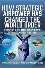How Strategic Airpower has Changed the World Order - Nigel David MacCartan-Ward ; Anthony Wells - 9781036106584