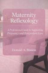 Maternity Reflexology - A Professional Guide to Supporting Pregnancy and Postpartum Care - Donald Bisson - 9781067383237