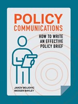 Policy Communications: How to Write an Effective Policy Brief - Jakov Bojovic ; Imogen Bayley - 9781068440908