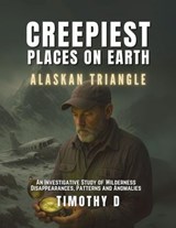Creepiest Places On Earth-Alaskan Triangle - Timothy D - 9781069121295