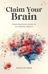 Claim Your Brain: Your Practical Guide to TrU Mental Health - Jocelyn Pepe - 9781069453112