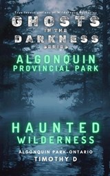 Algonquin Provincial Park: Haunted Wilderness - Timothy D - 9781069918017