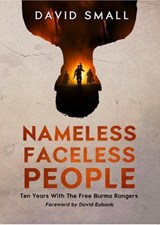 Nameless Faceless People: Ten Years With The Free Burma Rangers - David Small - 9781069993717