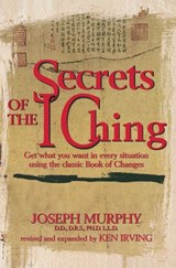Secrets of the I Ching - Joseph Murphy ; Kenneth Irving - 9781101173831