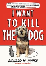 I Want to Kill the Dog - Richard M. Cohen - 9781101595374