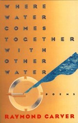Where Water Comes Together with Other Water - Raymond Carver - 9781101970607