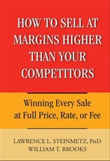 How to Sell at Margins Higher Than Your Competitors - Lawrence L. Steinmetz ; William T. Brooks - 9781118040614