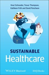 Sustainable Healthcare - Knut Schroeder ; Trevor Thompson ; Kathleen Frith ; David Pencheon - 9781118342534
