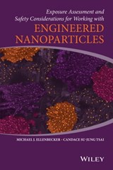 Exposure Assessment and Safety Considerations for Working with Engineered Nanoparticles - Michael J. Ellenbecker ; Candace Su-Jung Tsai - 9781118998663