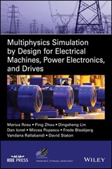 Multiphysics Simulation by Design for Electrical Machines, Power Electronics and Drives - Frede Blaabjerg ; Marius Rosu ; Ping Zhou ; Dingsheng Lin ; Dan M. Ionel ; Mircea Popescu ; Vandana Rallabandi ; David Staton - 9781119103486