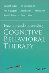 Teaching and Supervising Cognitive Behavioral Therapy - Donna M. Sudak ; R. Trent Codd III ; John W. Ludgate ; Leslie Sokol ; Marci G. Fox ; Robert P. Reiser ; Derek L. Milne - 9781119179788