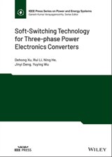 Soft-Switching Technology for Three-phase Power Electronics Converters - Dehong Xu ; Rui Li ; Ning He ; Jinyi Deng ; Yuying Wu - 9781119602552