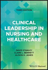 Clinical Leadership in Nursing and Healthcare - David Stanley ; Clare L. Bennett ; Alison H. James - 9781119869368