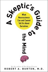 A Skeptic's Guide to the Mind - Robert A. Burton - 9781250028402