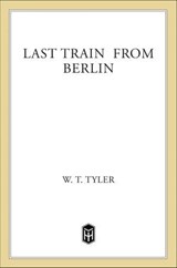 Last Train from Berlin - W. T. Tyler - 9781250116338