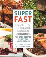 Super Fast Instant Pot Pressure Cooker Cookbook - Heather Rodino ; Ella Sanders - 9781250166524