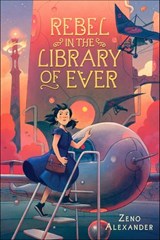 Rebel in the Library of Ever - Zeno Alexander - 9781250169181