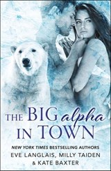 The Big Alpha in Town - Eve Langlais ; Milly Taiden ; Kate Baxter - 9781250180490