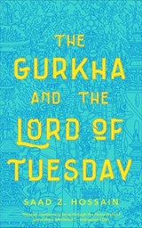 The Gurkha and the Lord of Tuesday - Saad Z. Hossain - 9781250209108