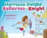 Harrison Dwight, Ballerina and Knight - Rachael MacFarlane - 9781250258199