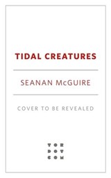 Tidal Creatures - Seanan McGuire - 9781250333582