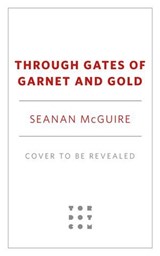 Through Gates of Garnet and Gold - Seanan McGuire - 9781250339416