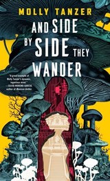 And Side by Side They Wander - Molly Tanzer - 9781250382061