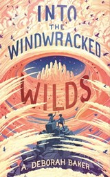 Into the Windwracked Wilds - A. Deborah Baker - 9781250848437