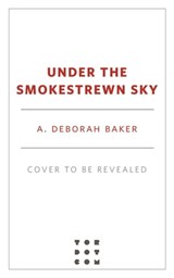 Under the Smokestrewn Sky - A. Deborah Baker - 9781250848482