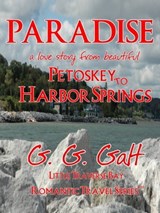Paradise 1: A Love Story from Petoskey to Harbor Springs - G. G. Galt - 9781301132560