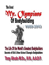 The Great Mr. Olympians of Bodybuilding 1965-2013 - Tony Xhudo M.S., H.N. - 9781301203055