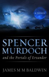 Spencer Murdoch and the Portals of Erzandor - James M M Baldwin - 9781301444755