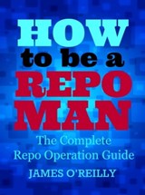 How to be a Repoman The Complete Repo Operation Guide - James O'Reilly - 9781301656806